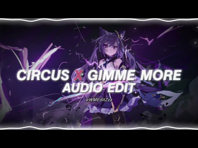 Circus x Gimme More - Britney Spears | Audio Edit
