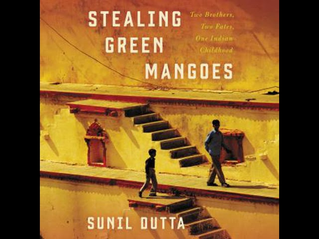 Stealing Green Mangoes: Two Brothers, Two Fates, One Indian Childhood Audiobook by Sunil Dutta