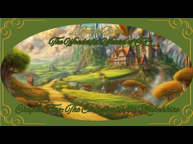 L. Frank Baum's The Wonderful Wizard of OZ- Chapter 2: The Council with the Munchkins