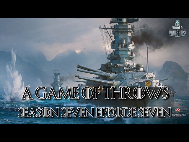 World of Warships - A Game of Throws Season Seven Episode Seven