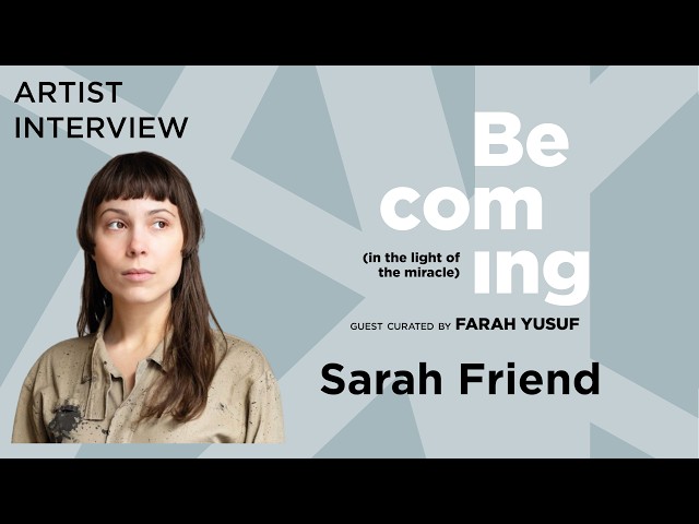 Sarah Friend | Becoming (in the light miracle) Artist Interview