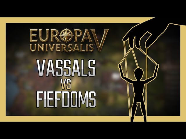 EU5: Vassals VS Fiefdoms, Explained