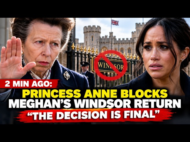 2 MINUTES AGO PRINCESS ANNE BLOCKS MEGHAN’S WINDSOR RETURN THE DECISION IS FINAL