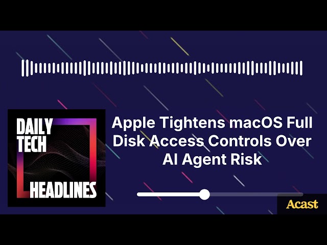 Apple Tightens macOS Full Disk Access Controls Over AI Agent Risk - DTH