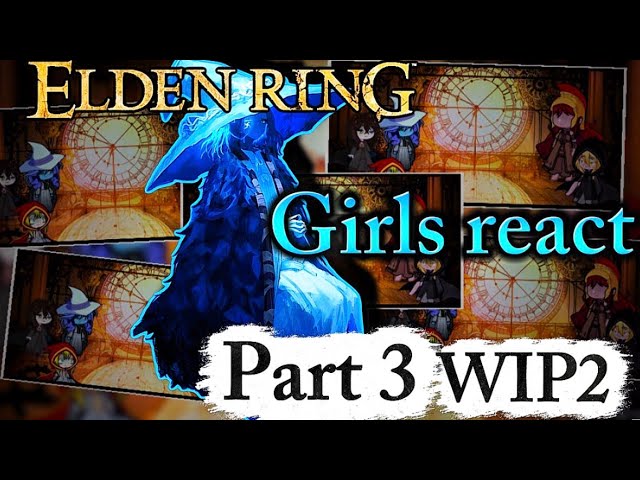 Elden ring girls react to the tarnished PART 3 | WIP 2