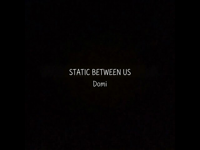 Domi - STATIC BETWEEN US