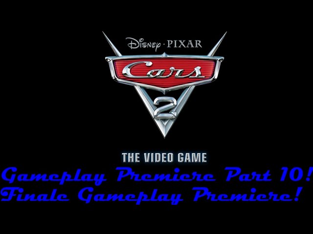 Cars 2 The Video Game Gameplay Premiere Part 10! *FINALE GAMEPLAY PREMIERE*