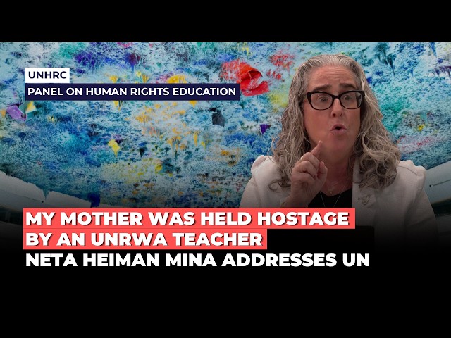 My Mother Was Held Hostage by an UNRWA Teacher: Neta Heiman Mina Addresses UN Human Rights Council