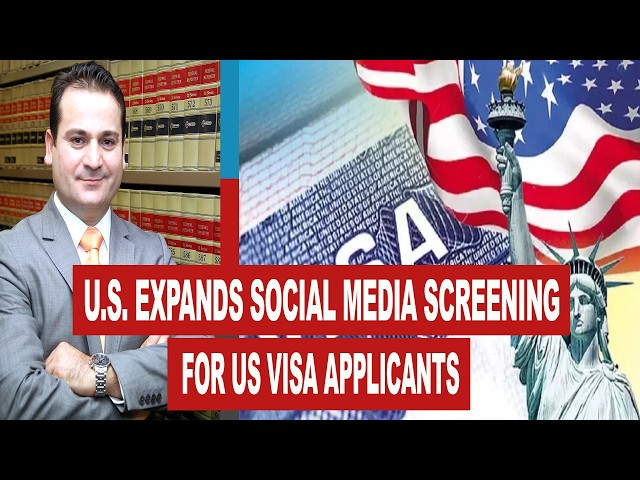 U.S. EXPANDS SOCIAL MEDIA SCREENING FOR US VISA APPLICANTS