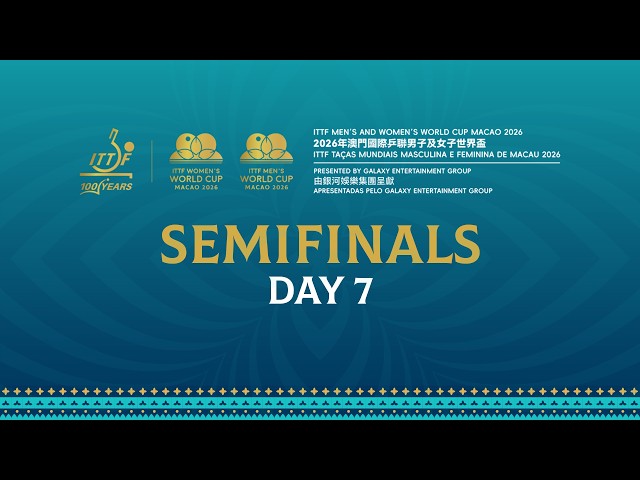 LIVE| Day 7 | ITTF Men’s & Women’s World Cup Macao 2026 Pres. by Galaxy Entertainment Group | SF