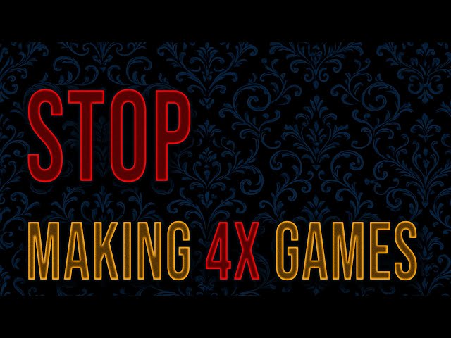 STOP Making 4X Games!