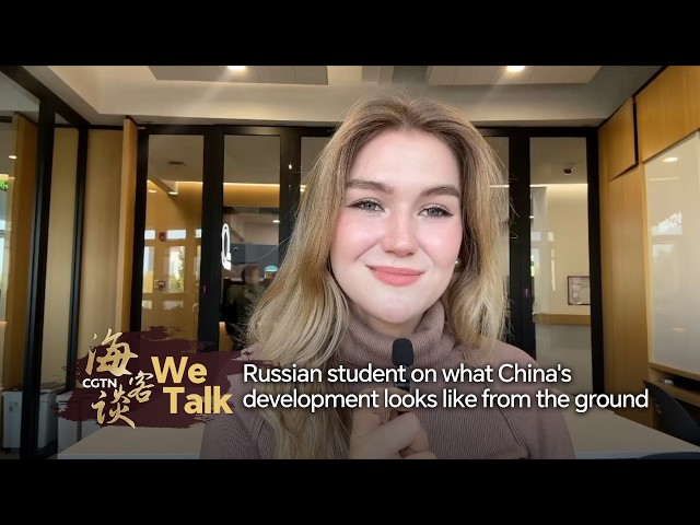 We Talk: Russian student on what China's development looks like from the ground