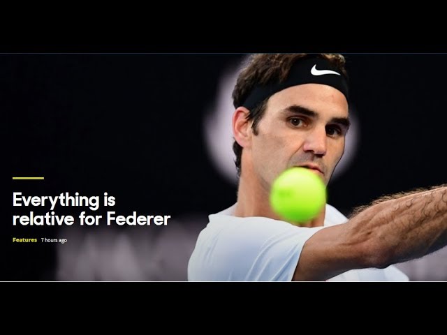 Australian Open 2018 - Everything is relative for Federer
