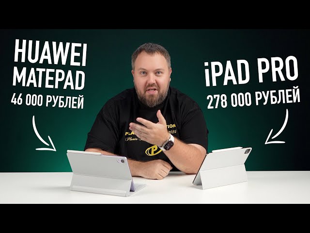 Apple iPad Pro за 250 000 рублей vs Huawei MatePad за 46 000 рублей