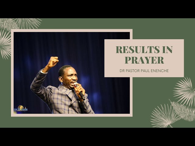RESULTS IN PRAYER | DR PASTOR PAUL ENENCHE