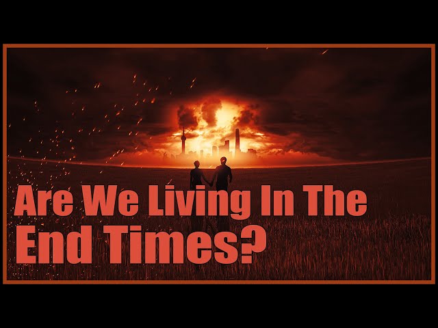 Are We Living In The End Times?