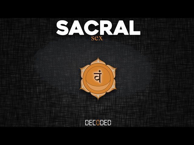 SACRAL (Chakra) SEX DECODED