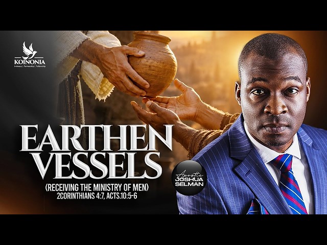EARTHEN VESSELS [RECEIVING THE MINISTRY OF MEN] WITH APOSTLE JOSHUA SELMAN