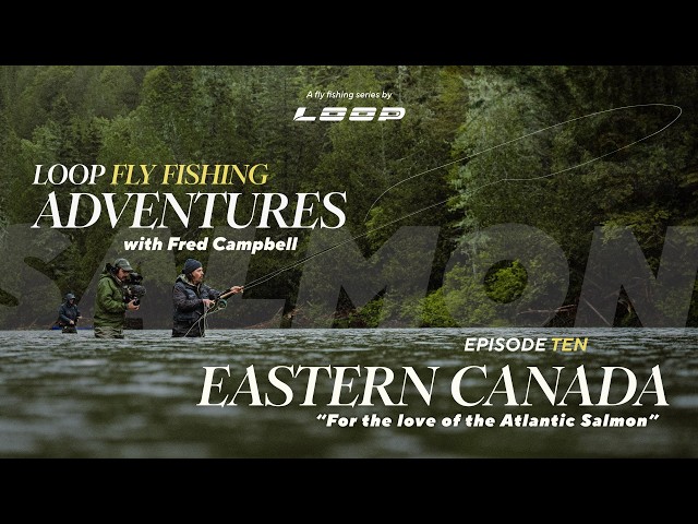 Loop Fly Fishing Adventures in Eastern Canada | Atlantic Salmon with Fred Campbell