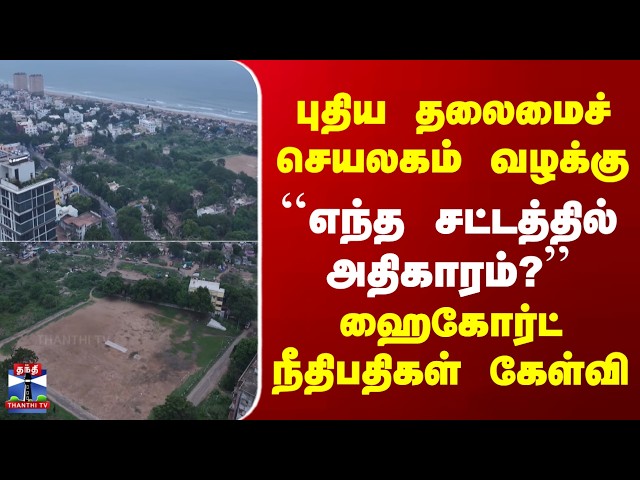 New Secretariat | HC | ``எந்த சட்டத்தில் அதிகாரம்?'' | ஹைகோர்ட் நீதிபதிகள் கேள்வி