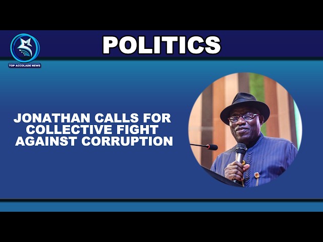 JONATHAN CALLS FOR COLLECTIVE FIGHT AGAINST CORRUPTION