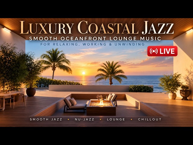 Luxury Coastal Jazz 🌊 Smooth Oceanfront Lounge Music for Relaxing, Working & Unwinding — LIVE