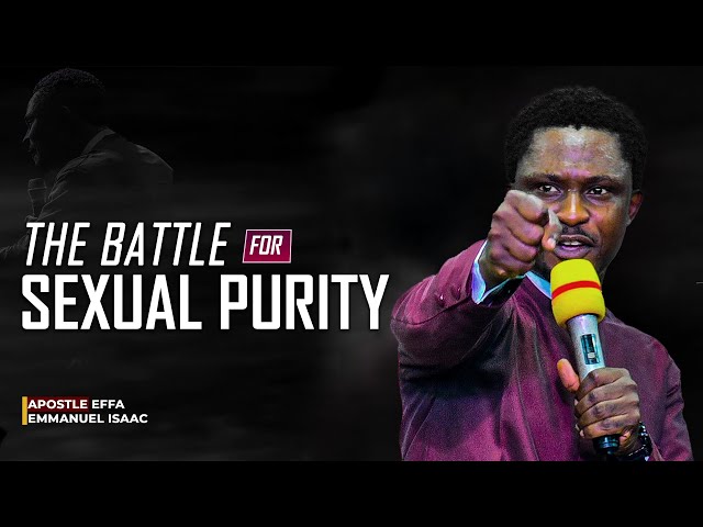 The Battle of Lust and the Fight for Purity | Apostle Effa Emmanuel Isaac
