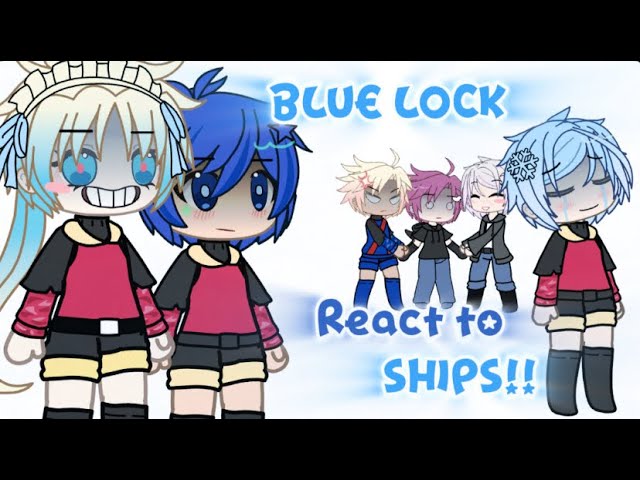 Blue lock react to ships!! | gacha | i’m back | read desc