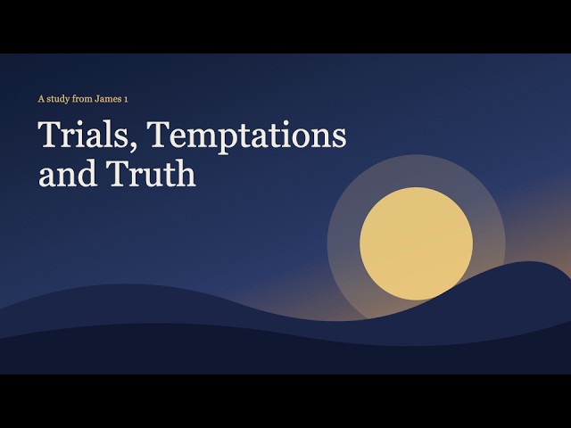 Trials, Temptations and Truth: A study from James 1