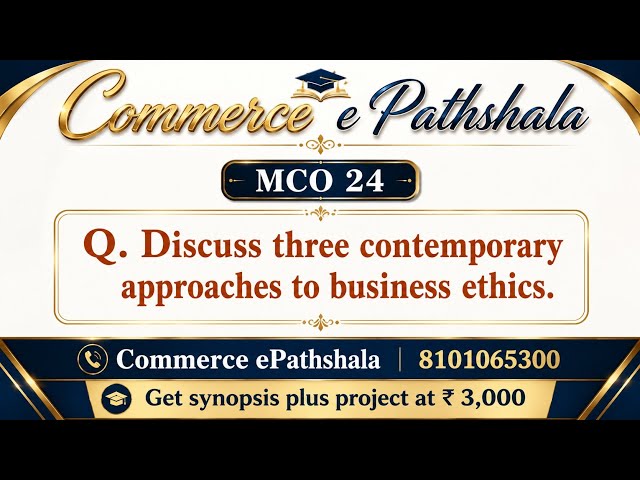 MCO 24 : Q - DISCUSS THREE CONTEMPORARY APPROACHES TO BUSINESS ETHICS ? GET EXAM NOTES @ 8101065300