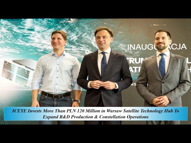 ICEYE Invests More Than PLN 120M in Warsaw Satellite Tech Hub To Exp R&D Prod & Constellation Operat