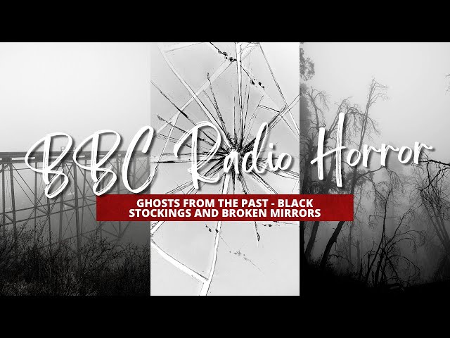 BBC Radio Horror - Ghosts From the Past - Black Stockings and Broken Mirrors