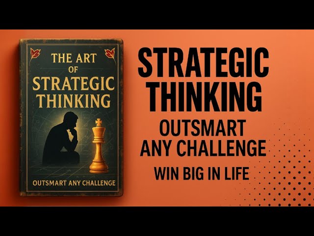 The Art of Strategic Thinking | Outsmart Any Challenge and Win Big in Life (Audiobook)